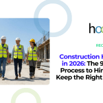 Construction Hiring in 2026: The 9-Step Process to Hire and Keep the Right Crew