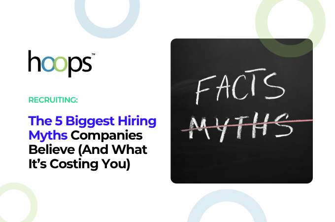 The 5 Biggest Hiring Myths Companies Believe (And What It’s Costing You)
